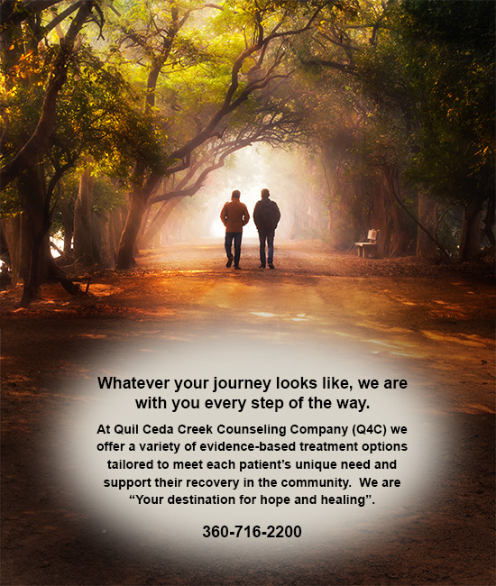 Whatever your journey looks like, we are with you every step of the way. At Quil Ceda Creek Counseling Company (Q4C) we offer a variety of evidence-based treatment ptions tailored to meet each patient’s unique need and support their recovery in the community. We are 'Your destination for hope and healing'. 360-716-2200